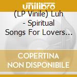 (LP Vinile) Luh - Spiritual Songs For Lovers To Sing vinile
