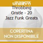 Throbbing Gristle - 20 Jazz Funk Greats cd