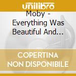 Moby - Everything Was Beautiful And Nothing Hurt cd musicale di Moby