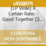 (LP Vinile) A Certain Ratio - Good Together (2 Lp) lp vinile di A Certain Ratio