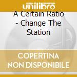 A Certain Ratio - Change The Station cd