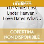 (LP Vinile) Lost Under Heaven - Love Hates What You Become vinile