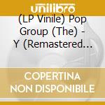 (LP Vinile) Pop Group (The) - Y (Remastered Edition) vinile