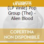(LP Vinile) Pop Group (The) - Alien Blood lp vinile