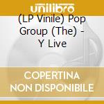 (LP Vinile) Pop Group (The) - Y Live vinile