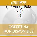(LP Vinile) Pole - 2 (2 Lp) vinile
