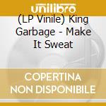 (LP Vinile) King Garbage - Make It Sweat lp vinile di Garbage King