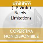 (LP Vinile) Needs - Limitations lp vinile di Needs