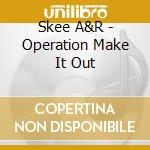 Skee A&R - Operation Make It Out cd