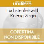 Fuchsteufelswild - Koenig Zeiger cd musicale di Fuchsteufelswild