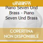 Piano Seven Und Brass - Piano Seven Und Brass cd musicale di Piano Seven Und Brass