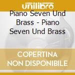 Piano Seven Und Brass - Piano Seven Und Brass cd