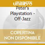 Peter's Playstation - Off-Jazz cd musicale di Peter's Playstation