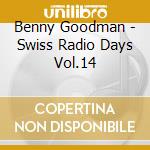 Benny Goodman - Swiss Radio Days Vol.14 cd musicale di Benny Goodman