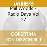 Phil Woods - Radio Days Vol 27 cd