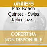 Max Roach Quintet - Swiss Radio Jazz Series.. cd musicale di Max Roach Quintet