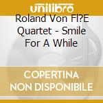 Roland Von Fl?E Quartet - Smile For A While cd