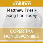 Matthew Fries - Song For Today cd