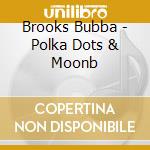 Brooks Bubba - Polka Dots & Moonb cd musicale di David 