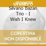 Silvano Bazan Trio - I Wish I Knew cd