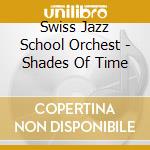 Swiss Jazz School Orchest - Shades Of Time cd