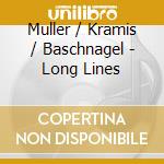 Muller / Kramis / Baschnagel - Long Lines cd