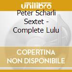 Peter Scharli Sextet - Complete Lulu cd musicale di Peter Scharli Sextet