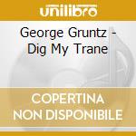 George Gruntz - Dig My Trane cd musicale di George Gruntz