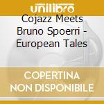 Cojazz Meets Bruno Spoerri - European Tales cd musicale di Cojazz Meets Bruno Spoerri
