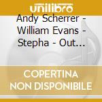 Andy Scherrer - William Evans - Stepha - Out Of The Bird S Eye cd musicale di Andy Scherrer