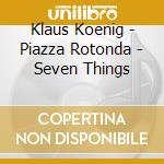 Klaus Koenig - Piazza Rotonda - Seven Things cd