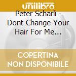 Peter Scharli - Dont Change Your Hair For Me - Red Top cd