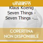 Klaus Koenig Seven Things - Seven Things - Always Wanted To Say cd