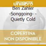 Ben Zahler -Songgoing- - Quietly Cold cd musicale di Ben Zahler