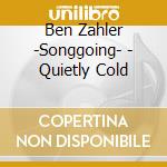 Ben Zahler -Songgoing- - Quietly Cold cd