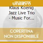Klaus Koenig Jazz Live Trio - Music For The Gentle Man cd musicale