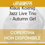 Klaus Koenig Jazz Live Trio - Autumn Girl cd