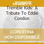 Tremble Kids: A Tribute To Eddie Condon