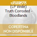 (LP Vinile) Truth Corroded - Bloodlands
