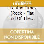 Life And Times (Rock - Flat End Of The Earth ( (Ob cd musicale di Life And Times (Rock
