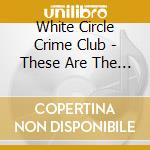 White Circle Crime Club - These Are The Secret Sound cd musicale di White Circle Crime Club