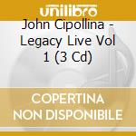 John Cipollina - Legacy Live Vol 1 (3 Cd) cd musicale di John Cipollina
