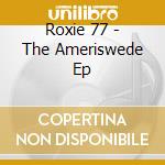 Roxie 77 - The Ameriswede Ep cd musicale di Roxie 77