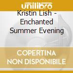Kristin Lish - Enchanted Summer Evening cd