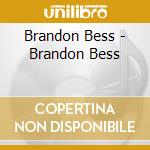 Brandon Bess - Brandon Bess cd musicale