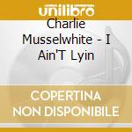 Charlie Musselwhite - I Ain'T Lyin cd
