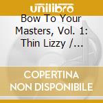Bow To Your Masters, Vol. 1: Thin Lizzy / Various cd