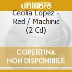 Cecilia Lopez - Red / Machinic (2 Cd) cd