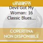 Devil Got My Woman: 16 Classic Blues Songs / Var - Devil Got My Woman: 16 Classic Blues Songs / Var cd musicale di Devil Got My Woman: 16 Classic Blues Songs / Var