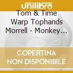 Tom & Time Warp Tophands Morrell - Monkey Bizness cd musicale di Tom & Time Warp Tophands Morrell